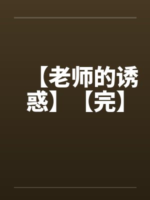 【老师的诱惑】【完】